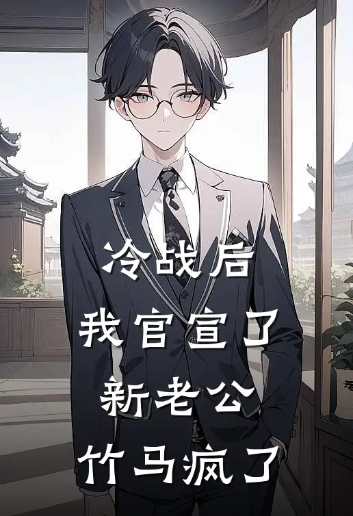 冷战后，我官宣了新老公，竹马疯了沈澈竹马完本完结小说_无弹窗全文免费阅读冷战后，我官宣了新老公，竹马疯了(沈澈竹马)