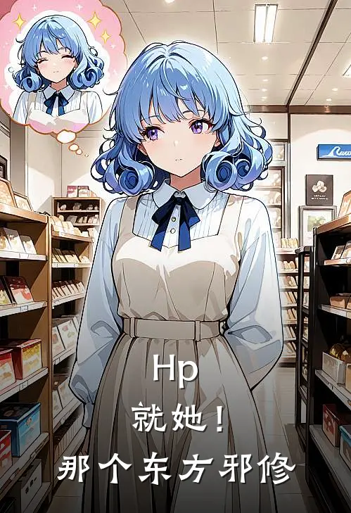 Hp：就她！那个东方邪修云舒马尔福完结热门小说_完整版小说全文免费阅读Hp：就她！那个东方邪修云舒马尔福
