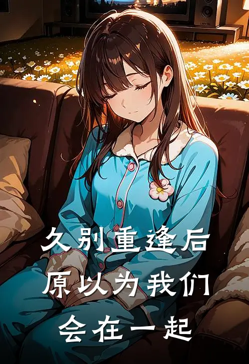 久别重逢后，原以为我们会在一起