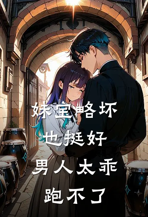 妹宝略坏也挺好，男人太乖跑不了