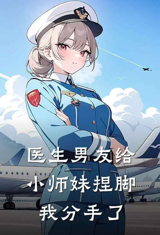 医生男友给小师妹捏脚，我分手了顾淮安苏晚小说免费阅读无弹窗_完结版小说全文免费阅读医生男友给小师妹捏脚，我分手了(顾淮安苏晚)