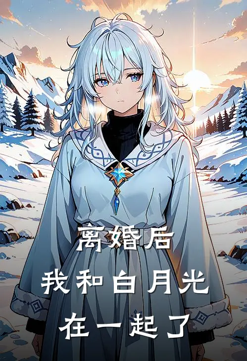 离婚后，我和白月光在一起了