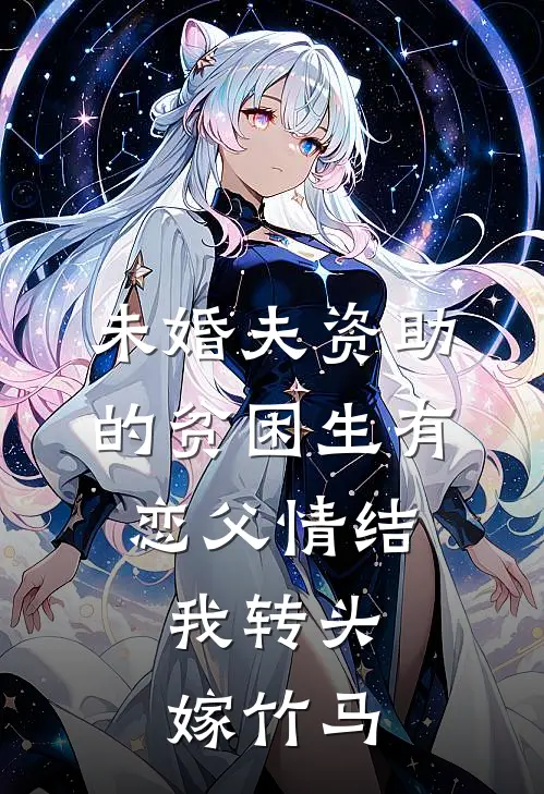 未婚夫资助的贫困生有恋父情结，我转头嫁竹马