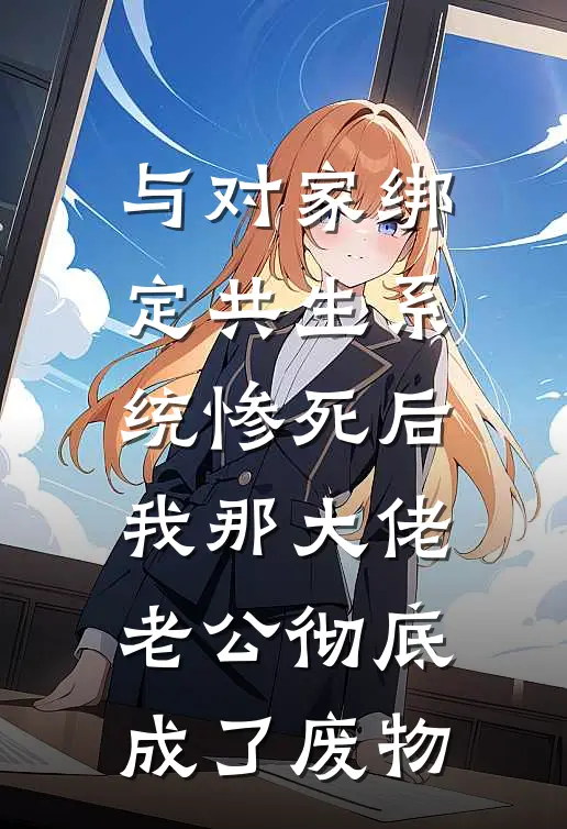 与对家绑定共生系统惨死后，我那大佬老公彻底成了废物林昭傅定恒完本小说推荐_免费小说全文阅读与对家绑定共生系统惨死后，我那大佬老公彻底成了废物林昭傅定恒