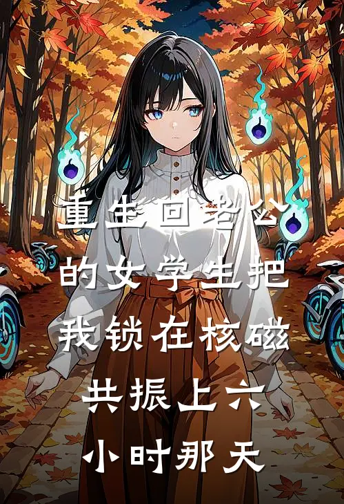 重生回老公的女学生把我锁在核磁共振上六小时那天