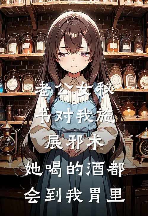 老公女秘书对我施展邪术，她喝的酒都会到我胃里