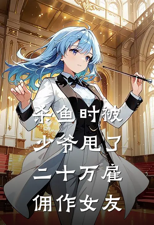 杀鱼时被少爷甩了二十万雇佣作女友