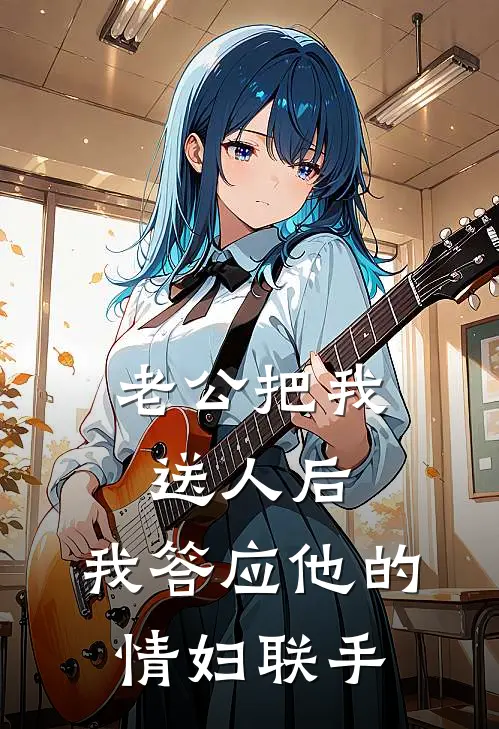 老公把我送人后，我答应他的情妇联手