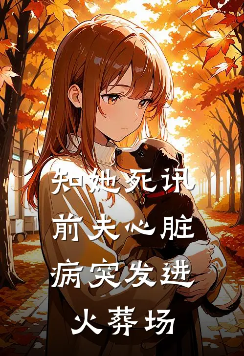 知她死讯，前夫心脏病突发进火葬场