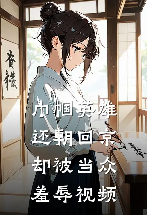 巾帼英雄还朝回京却被当众羞辱视频