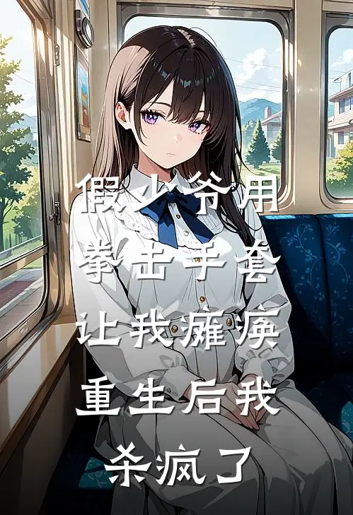 假少爷用拳击手套让我瘫痪，重生后我杀疯了